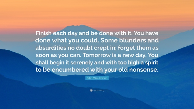 Ralph-Waldo-Emerson-Quote-Finish-each-day-and-be-done-with-it-You